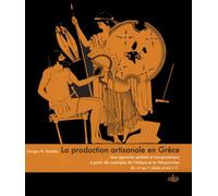 La Production Artisanale En Grèce - Une Approche Spatiale Et Topographique À Partir Des Exemples De L'attique Et Du Péloponnèse Du Viie Au Ier Siècle Avant J-C