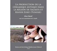 La Production de la Ceramique Antique dans la Region de Salakta et Ksour Essef (Tunisie) - [Version Originale] Jihen Nacef (Auteur)