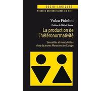 La production de l'heteronormativite: SEXUALITÉS ET MASCULINITÉS CHEZ DE JEUNES MAROCAINS EN EUROPE