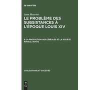 La Production Des Céréales Et La Société Rurale - Notes: Aus: Le Problème Des Subsistances À L'époque Louis XIV, 2