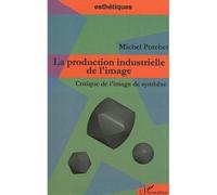 La production industrielle de l'image Critique de l’image de synthèse - Michel Porchet - L'harmattan - broché - Etude