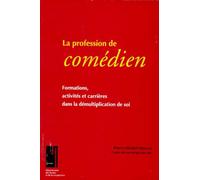 La Profession De Comedien. Formations, Activites Et Carrieres Dans La Demultiplication De Soi
