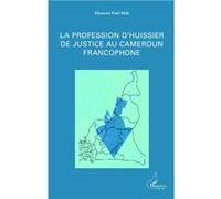 La profession d'huissier de justice au Cameroun francophone Ebenezer Paul Mah (Auteur)