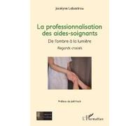 La professionnalisation des aides-soignants ,: De l’ombre à la lumière - Regards croisés