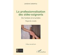La professionnalisation des aides-soignants ,: De l’ombre à la lumière - Regards croisés