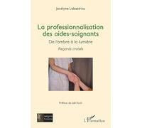 La professionnalisation des aides-soignants ,: De l’ombre à la lumière - Regards croisés