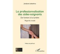 La professionnalisation des aides-soignants , De l’ombre à la lumière - Regards croisés - Jocelyne Labastrou - L'harmattan - broché - Essai