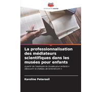 La professionnalisation des médiateurs scientifiques dans les musées pour enfants: à partir de l'exemple du musée pour enfants ' Découvrir le château de Schönbrunn '