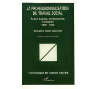 La professionnalisation du travail social: Action sociale, syndicalisme, formation, 1880-1920