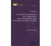 La professionnalisation par l'expérience des enseignants sans formation initiale au Gabon - Guy Moussavou - L'harmattan - broché - Etude