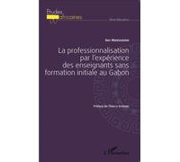 La professionnalisation par l'expérience des enseignants sans formation initiale au Gabon - Guy Moussavou - L'harmattan - broché - Etude