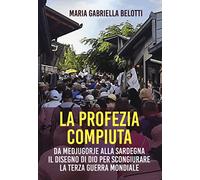 La profezia compiuta. Da Medjugorie alla Sardegna il disegno di Dio per scongiurare la terza guerra mondiale