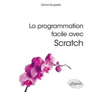 La programmation facile avec Scratch - Michel Rousselet - Ellipses - broché - Manuel