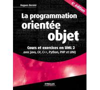 La programmation orientée objet. Cours et exercices UML 2 avec Java, C#, C++, Python, PHP et LINQ.