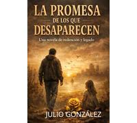LA PROMESA DE LOS QUE DESAPARECEN: Una novela de redención y legado