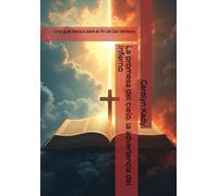 La Promesa Del Cielo, La Advertencia Del Infierno: Una Guía Bíblica Para El Fin De Los Tiempos