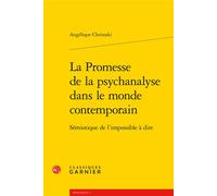 La Promesse de la psychanalyse dans le monde contemporain Sémiotique de l'impossible à dire - Angélique Christaki - Classiques Garnier - broché - Etude
