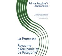La Promesse: Voyage au coeur du Royaume d'Araucanie : Le témoignage d'un Prince, d'un Peuple et de la promesse qui les unit
