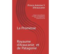 La Promesse: Voyage au coeur du Royaume d'Araucanie : Le témoignage d'un Prince, d'un Peuple et de la promesse qui les unit