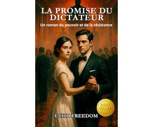 LA PROMISE DU DICTATEUR: Un roman du pouvoir et de la résistance
