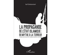 La propagande de l'Etat islamique : du mythe à la terreur Analyse du discours de l'autoproclamation du Califat - Itaf Ghebantani - L'harmattan - broché - Etude