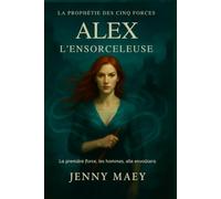 La prophétie des cinq forces - Alex: L'ensorceleuse, la sirène, l'envoûteuse