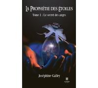 La prophétie des étoiles Tome I: Le secret des anges - Joséphine Galley - Le Lys Bleu - broché - Roman