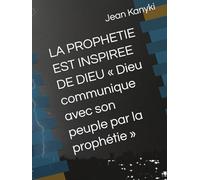 LA PROPHETIE EST INSPIREE DE DIEU « Dieu communique avec son peuple par la prophétie »