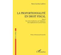 La Proportionnalité En Droit Fiscal - Tome 2, Une Action Modératrice, Par L'adaptation, Dans L'application De La Norme Fiscale
