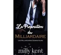 La Proposition du Milliardaire: Une romance de bureau avec un milliardaire et faux rendez-vous