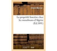 La propriété foncière chez les musulmans d'Algérie (Éd.1891) ed.1891 - Ernest Mercier - Hachette Bnf - broché - Livre