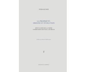 La propriété : origine et évolution: Réfutation de la thèse communiste de Paul Lafargue