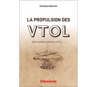 La propulsion des VTOL Hélicoptères, drones, eVTOL, … - Christian Mercier - Cepadues - broché - Guide