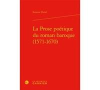 La Prose poétique du roman baroque (1571-1670) Delphine Denis (Collection dirigée par), Suzanne Duval (Auteur), Christian Biet (Collection dirigée par), Franck Greiner (Collection dirigée par)