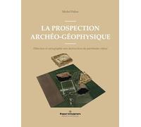 La prospection archéo‑géophysique – Détection et cartographie non destructives du patrimoine enfoui