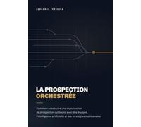 La prospection orchestrée: Comment construire une organisation de prospection outbound avec des équipes, l’intelligence artificielle et des stratégies multicanales