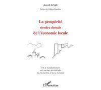 La prosperite viendra demain de l'economie locale De la mondialisation aux racines territoriales de l'économie et de la monnaie - Jean De La Salle - L'harmattan - broché - Etude