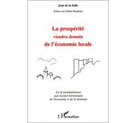 La Prosperite Viendra Demain De L'economie Locale - De La Mondialisation Aux Racines Territoriales De L'economie Et De La Monnaie