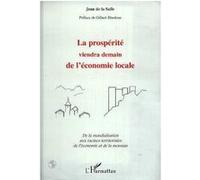 La Prospérité Viendra Demain De L'économie Locale - De La Mondialisation Aux Racines Territoriales De L'économie Et De La Monnaie