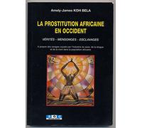 La prostitution africaine en Occident: Vérités, mensonges, esclavages