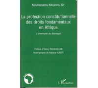 La protection constitutionnelle des droits fondamentaux en Afrique L'exemple du Sénégal - Mouhamadou Mounirou Sy - L'harmattan - broché - Etude