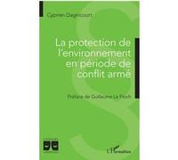 La protection de l'environnement en période de conflit armé Cyprien Dagnicourt (Auteur)