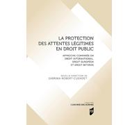 La Protection Des Attentes Légitimes En Droit Public - Approche Comparée En Droit International, Droit Européen Et Droit Interne