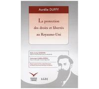 La Protection Des Droits Et Libertés Au Royaume-Uni - Recherche Sur Le Human Rights Act 1998 Et Les Mutations Du Droit Constitutionnel Britannique Face Aux Exigences De La Convention...