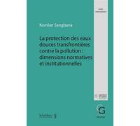 La protection des eaux douces transfrontieres contre la pollution Dimensions normatives et institutionnelles - SANGBANA K. - Schulthess - broché - Etude