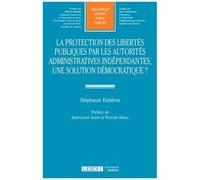 La Protection Des Libertés Publiques Par Les Autorités Administratives Indépendantes, Une Solution Démocratique ?