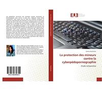 La protection des mineurs contre la cyberpédopornographie: Etude comparative