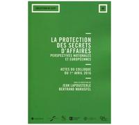 La Protection Des Secrets D'affaires : Perspectives Nationales Et Européennes - Actes Du Colloque Du 1er Avril 2016