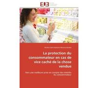 La protection du consommateur en cas de vice caché de la chose vendue Vers une meilleure prise en compte des intérêts du consommateur - Nicolas Gaël Stéphane Messina Bomba - Universitaires Europeennes