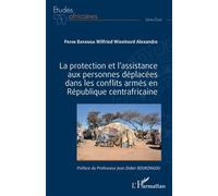 La protection et l'assistance aux personnes déplacées dans les conflits armés en République centrafricaine - Wilfried Wieelnord Alexandre Pathe Bayanga - L'harmattan - broché - Etude